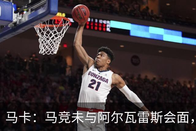 马卡：马竞未与阿尔瓦雷斯会面，双方立场明确